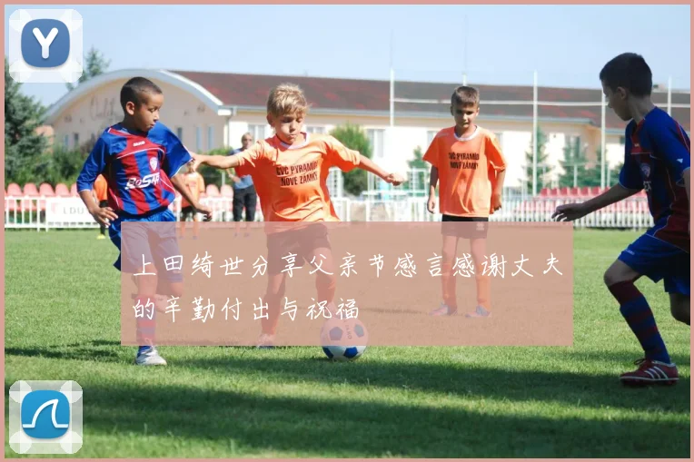 上田绮世分享父亲节感言感谢丈夫的辛勤付出与祝福