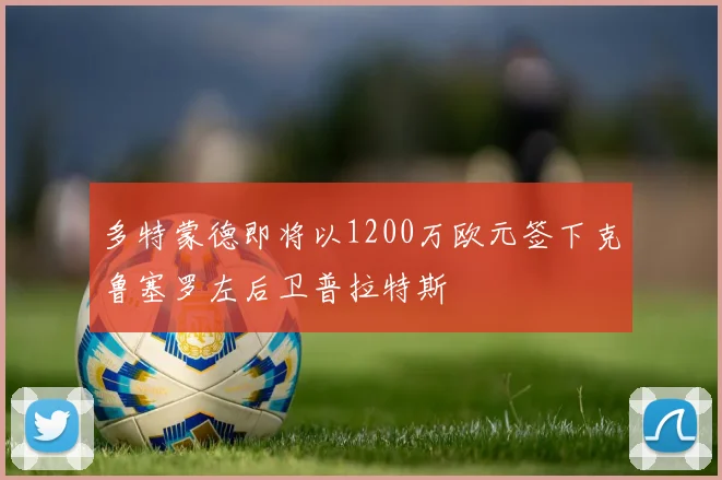 多特蒙德即将以1200万欧元签下克鲁塞罗左后卫普拉特斯