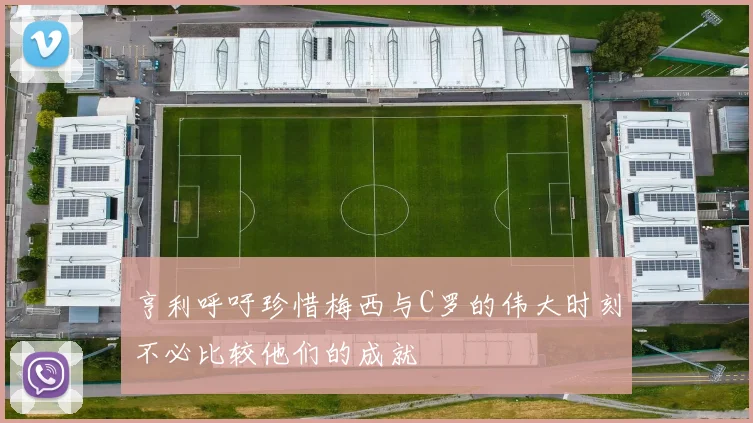 亨利呼吁珍惜梅西与C罗的伟大时刻不必比较他们的成就